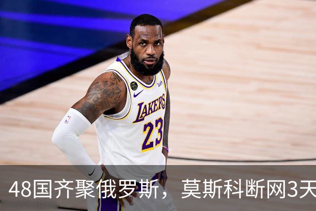 48国齐聚俄罗斯，莫斯科断网3天，普京安排的大事绝不容出错